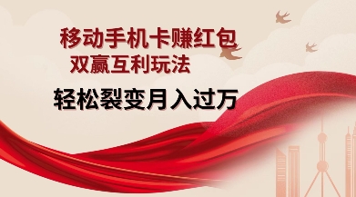 移动手机卡挣红包，双赢互利玩法，轻松裂变月入过W【仅揭秘】-520资源库