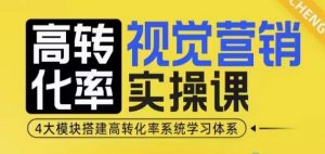 高转化率·视觉营销实操课，4大模块搭建高转化率系统学习体系-520资源库