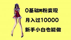 0基础男粉s粉变现,月入过1w+,操作简单,新手小白也能做【揭秘】-520资源库