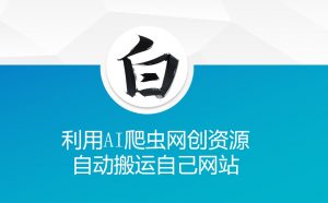 利用AI爬虫网创资源网自动搬运自己网站-520资源库