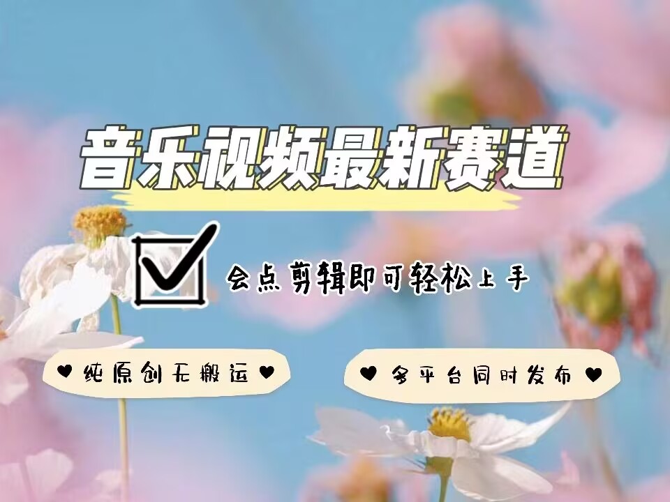 音乐视频赛道最新玩法，纯原创不违规，可所有平台同时发布，会点剪辑即可轻松拿捏-520资源库