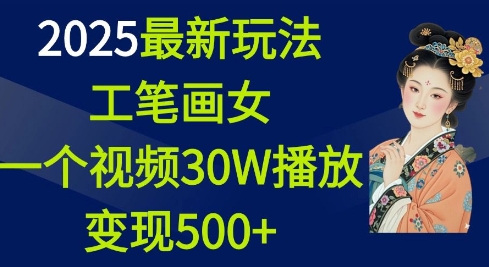 2025最新玩法，工笔画美女，一个视频30万播放变现500+-520资源库
