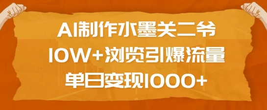 AI制作水墨关二爷，10W+浏览引爆流量，单日变现1k-520资源库