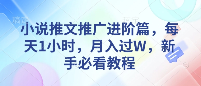 小说推文推广进阶篇，每天1小时，月入过W，新手必看教程-520资源库