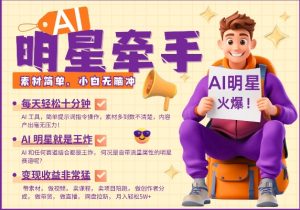 AI明星牵手，每天十分钟，带货、素材、分成都非常猛，发布就爆，月入过W，小白无脑冲-520资源库