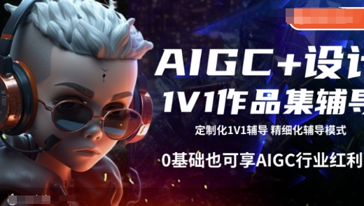 AIGC+设计1V1作品集辅导，0基础也可享AIGC行业红利-520资源库