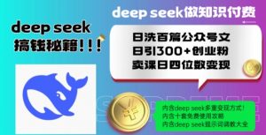 Deepseek做知识付费日洗百篇公众号文日引300+创业粉，卖课日四位数变现保姆级教程!-520资源库
