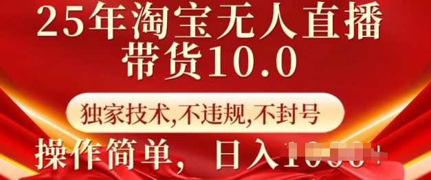 25年淘宝无人直播带货10.0   独家技术，不违规，不封号，操作简单，日入多张【揭秘】-520资源库