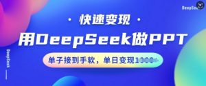 用DeepSeek做PPT，快速变现，单子接到手软，单日变现多张-520资源库