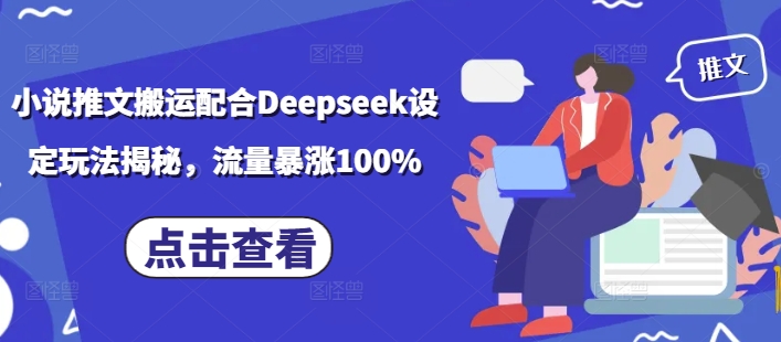 小说推文搬运配合Deepseek设定玩法揭秘，流量暴涨100%-520资源库