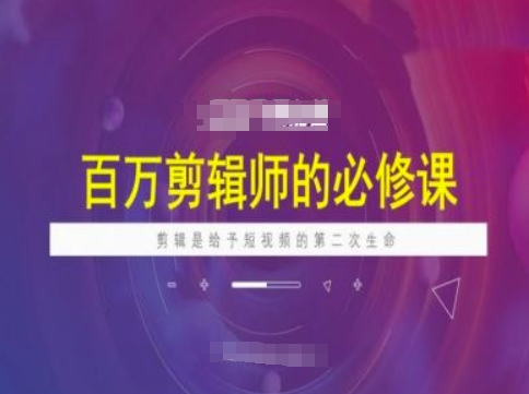 百万剪辑师必修课,剪辑是给予短视频的第二次生命-520资源库