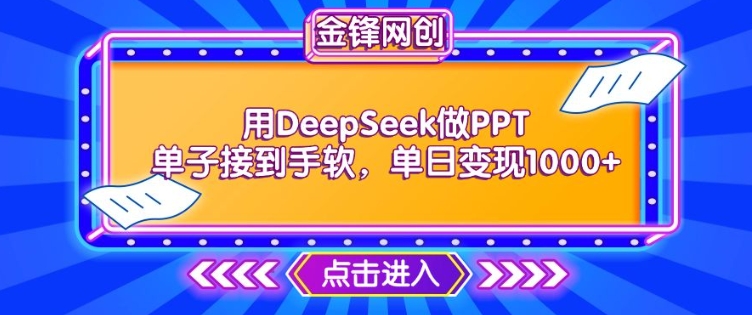 用DeepSeek做PPT单子接到手软，快速接单变现，单日变现1k-520资源库