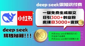 Deepseek一键免费生成小红书图文日引300+创业粉，日变现多张教程，方法全行业通用！-520资源库