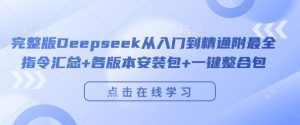 完整版Deepseek从入门到精通附最全指令汇总+各版本安装包+一键整合包-520资源库