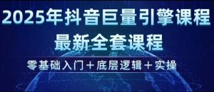 2025年抖音巨量引擎最新全套课程，零基础入门+底层逻辑+实操-520资源库