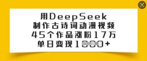 用DeepSeek制作古诗词动漫视频，45个作品涨粉17万，单日变现多张-520资源库