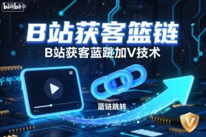 B站获客篮链跳转加V技术，B站获客蓝链跳转技术-520资源库