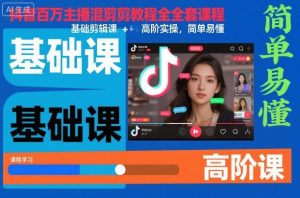 抖音百万主播混剪教程全套课程，基础剪辑课+高阶实操，简单易懂-520资源库
