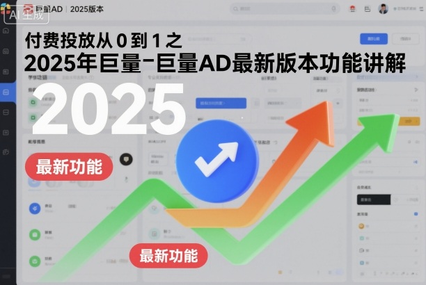 付费投放从0到1之2025年巨量AD最新版本功能讲解-520资源库