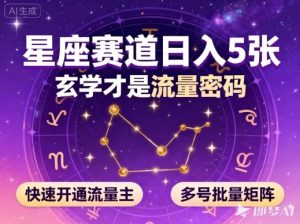 公众号星座赛道，日入5张，玄学才是流量密码，快速开通流量主，可多号批量矩阵-520资源库