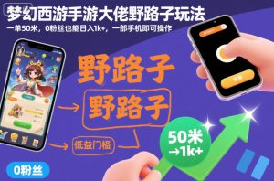 梦幻西游手游大佬野路子玩法，一单50米，0粉丝也能日入1k+，一部手机即可操作【揭秘】-520资源库