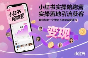 小红书实操陪跑营,实操落地引流获客,教你打造一个持续引流变现的账号-520资源库