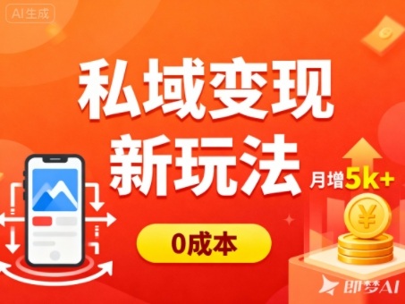 私域变现新玩法，0成本，多端引流，普通人月增收5k+-520资源库