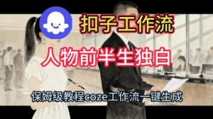 Coze扣子工作流一键生成人物前半生独白短视频,保姆级搭建教程-520资源库