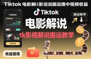 Tiktok电影解说搬运撸中视频收益，tk影视解说搬运教学-520资源库