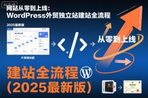 网站从零到上线:WordPress外贸独立站建站全流程(2025最新版)-520资源库