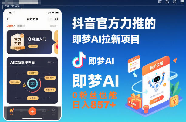 抖音官方力推的即梦AI拉新项目，0粉丝也能日入857+（附即梦AI拉新推广入口及教学）-520资源库