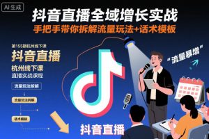 抖音直播全域增长实战第155期杭州线下课,手把手带你拆解流量玩法+话术模板-520资源库