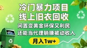 冷门暴力项目，线上旧衣回收，闲置变黄金环保又利民，还能当代理躺賺被动收入，变现+精准引流全流程-520资源库