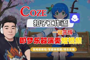 Coze扣子智能体工作流一键生成“即梦乐器演奏“短视频,全流程保姆级教学-520资源库
