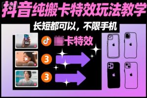 某社群抖音纯搬卡特效玩法教学，长短都可以，不限手机-520资源库