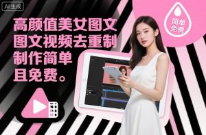 高颜值美女图文视频去重制作教学，制作简单且免费-520资源库