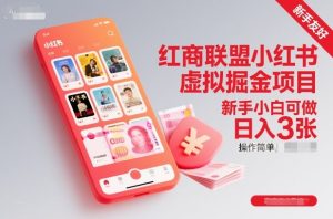 红商联盟小红书虚拟掘金项目，新手小白可做，操作简单，日入3张-520资源库