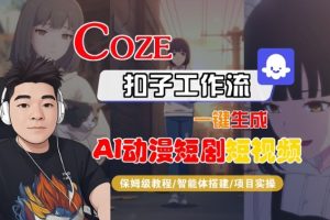 Coze扣子智能体工作流一键生成“AI动漫短剧“短视频，全流程保姆级教学-520资源库
