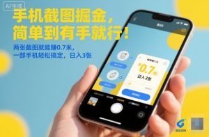 手机截图掘金，简单到有手就行！两张截图就能賺0.7米，一部手机轻松搞定，日入3张【揭秘】-520资源库
