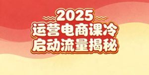2025小红书运营电商课:新手实战+冷启动+流量揭秘-520资源库