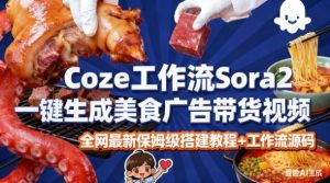 coze扣子智能体sora2一键生成美食广告高端视频工作流保姆级拆解教程，无需剪辑，无需拍摄-520资源库