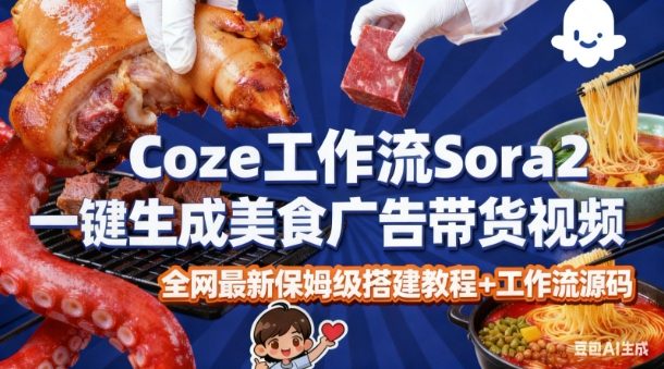 coze扣子智能体sora2一键生成美食广告高端视频工作流保姆级拆解教程，无需剪辑，无需拍摄-520资源库