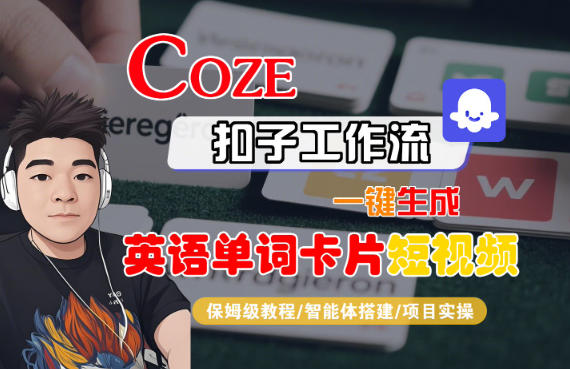 Coze扣子智能体工作流一键生成“英语单词卡片“短视频，全流程保姆级教学-520资源库