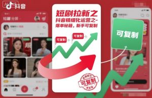 短剧拉新之抖音精细化运营之爆单秘籍，新手可复制-520资源库