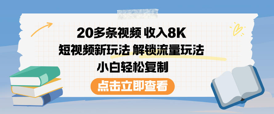 20多条视频收入8K，短视频新玩法，解锁流量玩法，小白轻松复制-520资源库
