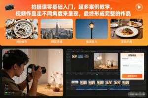 拍摄课零基础入门，超多案例教学，视频作品走不同角度来呈现，最终形成完整的作品-520资源库