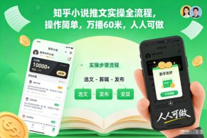知乎小说推文实操全流程,操作简单,万播60米,人人可做-520资源库
