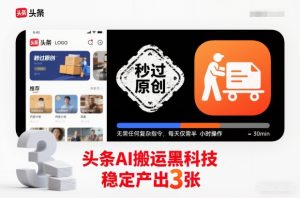 头条AI搬运黑科技，秒过原创，无需任何复杂指令，每天仅需半小时操作，稳定产出3张【揭秘】-520资源库