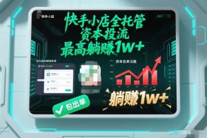 【快手小店全托管】资本投流，包出单，最高躺賺1w+【揭秘】-520资源库