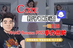 Coze扣子智能体工作流一键生成“nano_banana2-手办图片”，全流程保姆级教学-520资源库